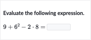 Evaluate the following expression.

9+6^(2)-2*8=