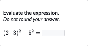 Evaluate the expression.
Do not round your answer.

(2*3)^(2)-5^(2)=