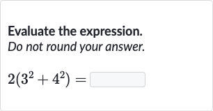 Evaluate the expression.
Do not round your answer.

2(3^(2)+4^(2))=