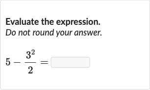 Evaluate the expression.
Do not round your answer.

5-(3^(2))/(2)=