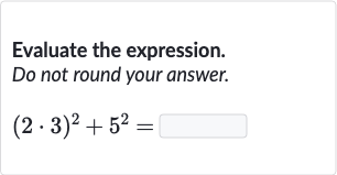 Evaluate the expression. Do not round your answer.

(2*3)^(2)+5^(2)=