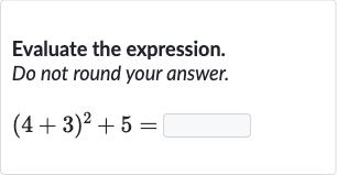 Evaluate the expression.
Do not round your answer.

(4+3)^(2)+5=