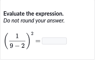 Evaluate the expression. Do not round your answer.

((1)/(9-2))^(2)=