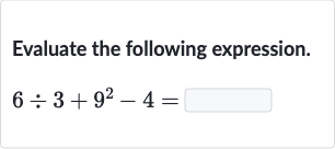 Evaluate the following expression.

6÷3+9^(2)-4=