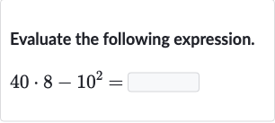 Evaluate the following expression.

40*8-10^(2)=