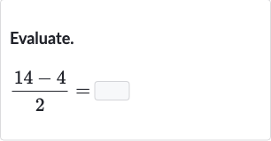 Evaluate.

(14-4)/(2)=