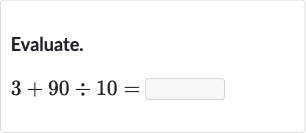 Evaluate.

3+90÷10=