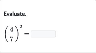 Evaluate.

((4)/(7))^(2)=