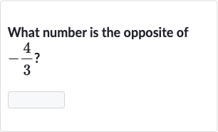 What number is the opposite of 
-(4)/(3) ?