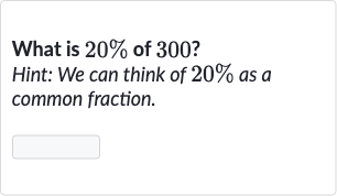 What is 
20% of 300 ?
Hint: We can think of 
20% as a common fraction.