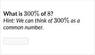 What is 
300% of 8 ?
Hint: We can think of 
300% as a common number.
