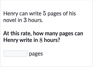 Henry can write 5 pages of his novel in 3 hours.
At this rate, how many pages can Henry write in 8 hours?
pages