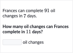 Frances can complete 91 oil changes in 7 days.
How many oil changes can Frances complete in 11 days?
oil changes
