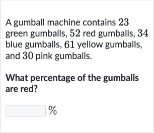 A gumball machine contains 23 green gumballs, 52 red gumballs, 34 blue gumballs, 61 yellow gumballs, and 30 pink gumballs.
What percentage of the gumballs are red?

%