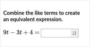 Combine the like terms to create an equivalent expression.

9t-3t+4=◻