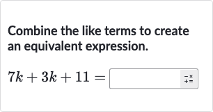 Combine the like terms to create an equivalent expression.

7k+3k+11=