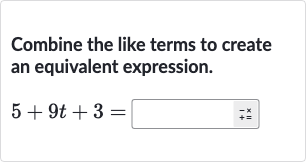 Combine the like terms to create an equivalent expression.

5+9t+3=