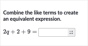Combine the like terms to create an equivalent expression.

2q+2+9=