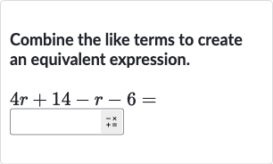Combine the like terms to create an equivalent expression.

4r+14-r-6=