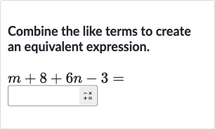 Combine the like terms to create an equivalent expression.

m+8+6n-3=