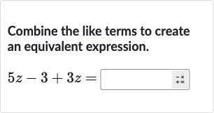 Combine the like terms to create an equivalent expression.

5z-3+3z=◻