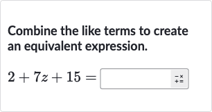 Combine the like terms to create an equivalent expression.

2+7z+15=