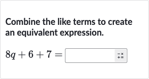 Combine the like terms to create an equivalent expression.

8q+6+7=