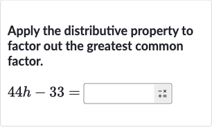Apply the distributive property to factor out the greatest common factor.

44 h-33=