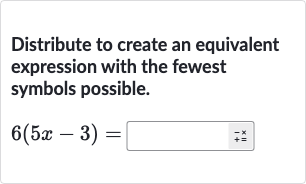 Distribute to create an equivalent expression with the fewest symbols possible.

6(5x-3)=