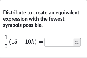 Distribute to create an equivalent expression with the fewest symbols possible.

(1)/(5)(15+10 k)=◻