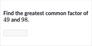 Find the greatest common factor of 49 and 98 .