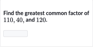 Find the greatest common factor of 110,40 , and 120.