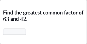 Find the greatest common factor of 63 and 42 .