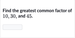 Find the greatest common factor of 10,30 , and 45 .
