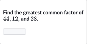 Find the greatest common factor of 44,12 , and 28 .