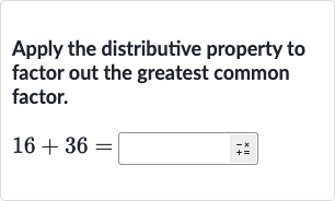 Apply the distributive property to factor out the greatest common factor.

16+36=