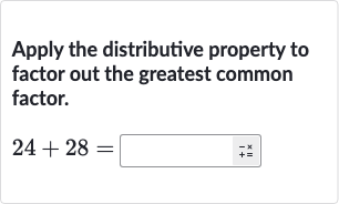 Apply the distributive property to factor out the greatest common factor.

24+28=
