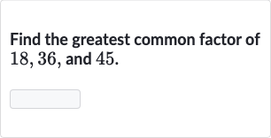 Find the greatest common factor of 18,36 , and 45 .