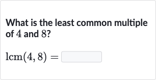 What is the least common multiple of 4 and 8 ?

lcm(4,8)=