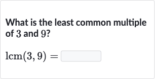 What is the least common multiple of 3 and 9 ?

lcm(3,9)=