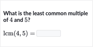 What is the least common multiple of 4 and 5 ?

lcm(4,5)=