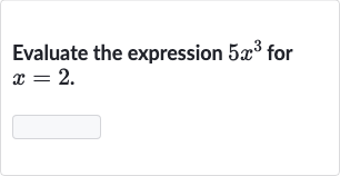 Evaluate the expression 
5x^(3) for 
x=2.