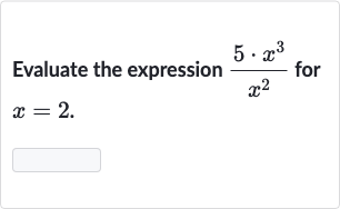 Evaluate the expression 
(5*x^(3))/(x^(2)) for 
x=2.