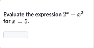 Evaluate the expression 
2^(x)-x^(2) for 
x=5.