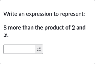Write an expression to represent:
8 more than the product of 2 and 
x.