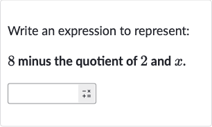 Write an expression to represent:
8 minus the quotient of 2 and 
x.
