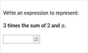 Write an expression to represent:
3 times the sum of 2 and 
x.