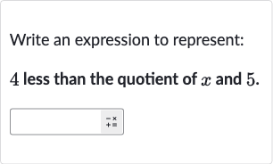 Write an expression to represent: 4 less than the quotient of 
x and 5 .