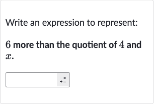 Write an expression to represent:
6 more than the quotient of 4 and 
x.