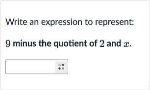 Write an expression to represent: 9 minus the quotient of 2 and 
x.
